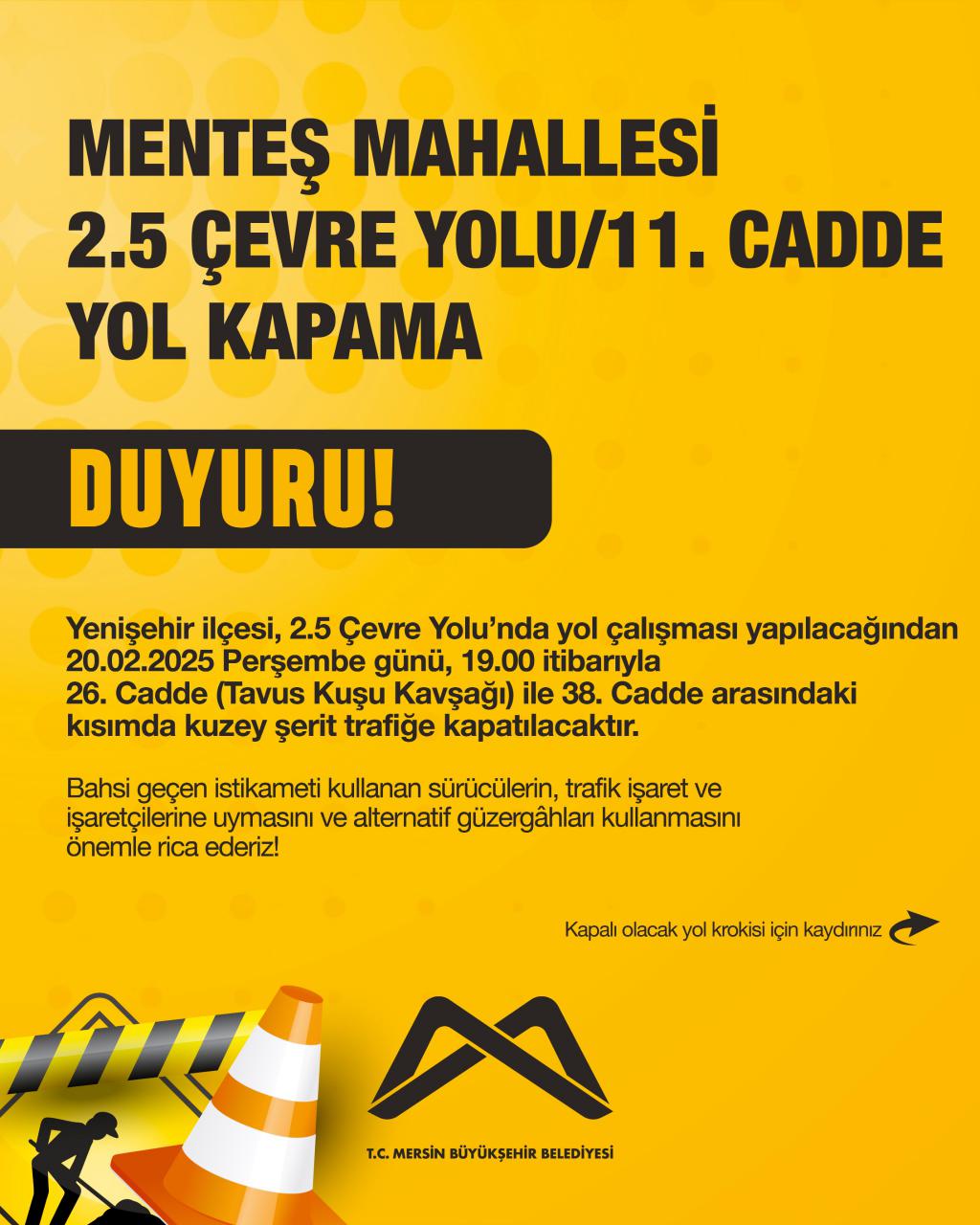 Yenişehir ilçesi, 2.5 Çevre Yolu'nda yol çalışması yapılacağından 20.02.2025 Perşembe günü, 19.00 itibarıyla 26. Cadde (Tavus Kuşu Kavşağı) ile 38. Cadde arasındaki kısımda kuzey şerit trafiğe kapatılacaktır.