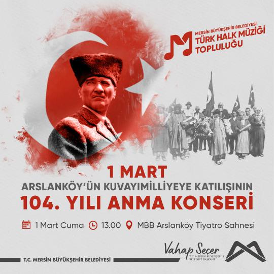 1 Mart Arslanköy'ün Kuvayımilliyeye Katılışının 104. Yılı Anma Konseri'nde buluşalım!