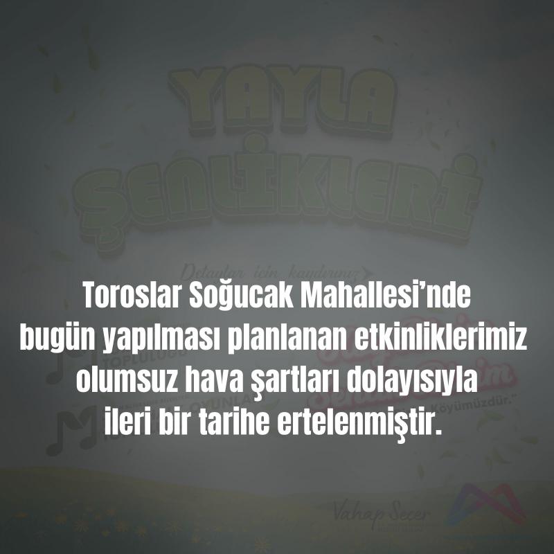 Bugün gerçekleşecek olan Toroslar/Soğucak “Köy Bizim Şenlik Bizim” etkinliği ve “Yayla Şenliği” konseri hava muhalefeti sebebiyle ileri bir tarihe ertelenmiştir.