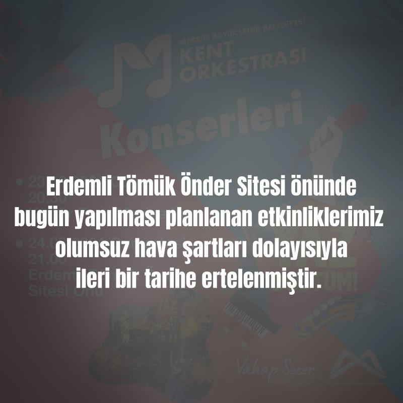 Erdemli/Tömük, Öner Sitesi önünde bugün gerçekleşecek olan Mbb Kent Orkestrası “Yaz Dostum” konseri hava muhalefeti nedeniyle ileri bir tarihe ertelenmiştir.