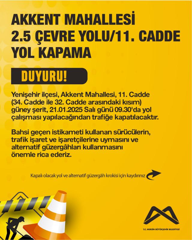 Yenişehir ilçesi, Akkent Mahallesi, 11. Cadde (34. Cadde ile 32. Cadde arasındaki kısım) güney şerit 21.01.2025 Salı günü 09.30’da yol çalışması yapılacağından trafiğe kapatılacaktır.