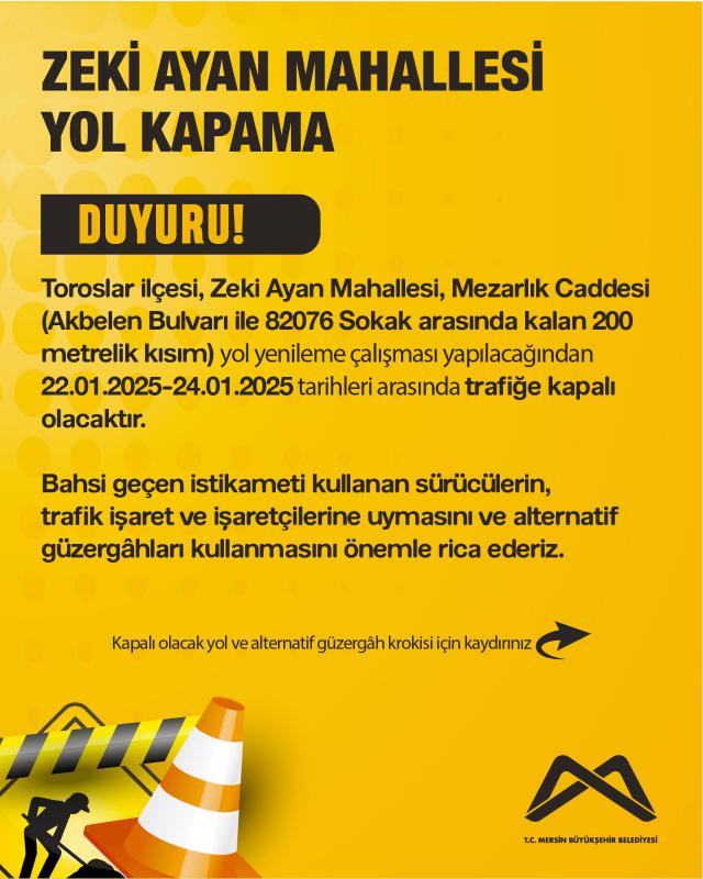 Toroslar ilçesi, Zeki Ayan Mahallesi, Mezarlık Caddesi (Akbelen Bulvarı ile 82076 Sokak arasında kalan 200 metrelik kısım) yol yenileme çalışması yapılacağından 22.01.2025-24.01.2025 tarihleri arasında trafiğe kapalı olacaktır.