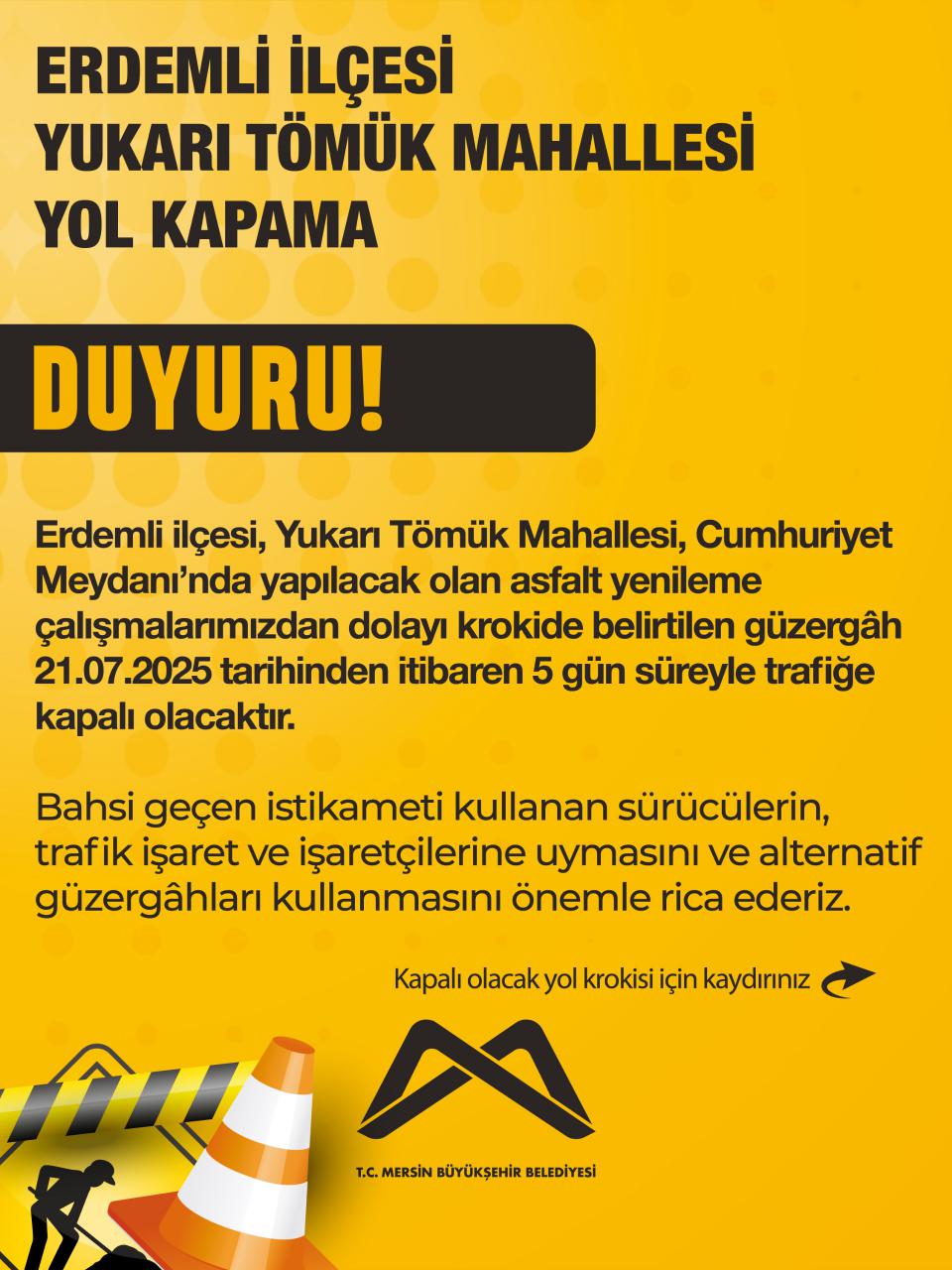 Erdemli ilçesi, Yukarı Tömük Mahallesi, Cumhuriyet Meydanı 21.07.2025 tarihinden itibaren 5 gün süresiyle trafiğe kapalı olacaktır. 