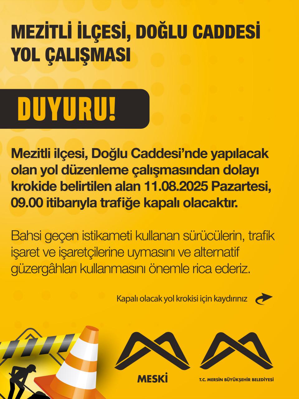 Mezitli ilçesi, Doğlu Caddesi'nde yapılacak olan yol düzenleme çalışmasından dolayı krokide belirtilen alan 11.08.2025 Pazartesi, 09.00 itibarıyla trafiğe kapalı olacaktır.