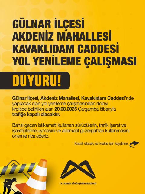 Gülnar ilçesi, Akdeniz Mahallesi, Kavaklıdam Caddesi'nde yapılacak olan yol yenileme çalışmasından dolayı krokide belirtilen alan 20.08.2025 Çarşamba itibarıyla trafiğe kapalı olacaktır.
