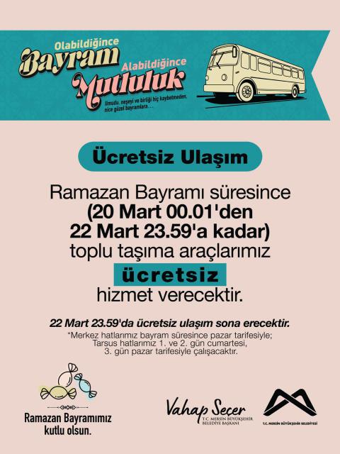 Ramazan Bayramı süresince (20 Mart 00.01'den 22 Mart 23.59'a kadar) toplu taşıma araçlarımız ücretsiz hizmet verecektir. 